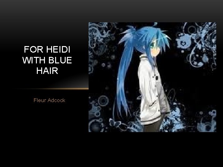 FOR HEIDI WITH BLUE HAIR Fleur Adcock 