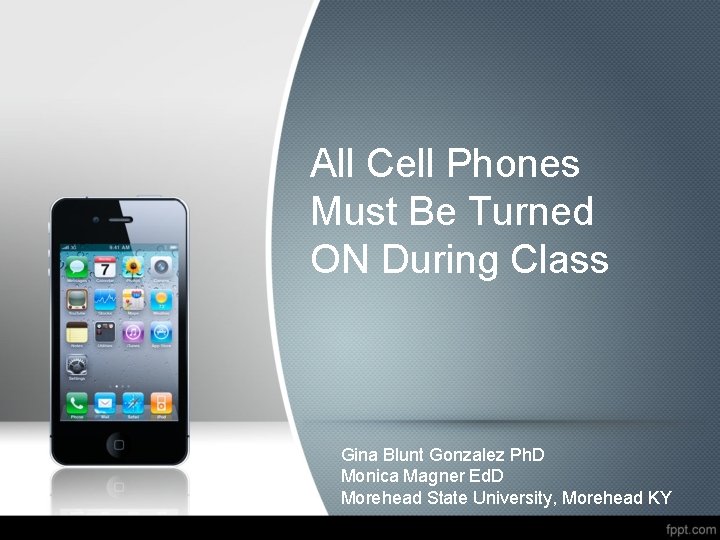 All Cell Phones Must Be Turned ON During Class Gina Blunt Gonzalez Ph. D