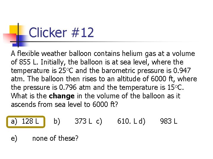 Clicker #12 A flexible weather balloon contains helium gas at a volume of 855