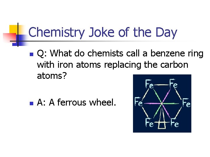Chemistry Joke of the Day n n Q: What do chemists call a benzene