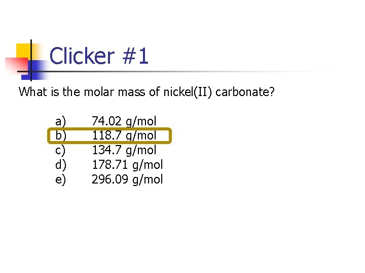Clicker #1 What is the molar mass of nickel(II) carbonate? a) 74. 02 g/mol