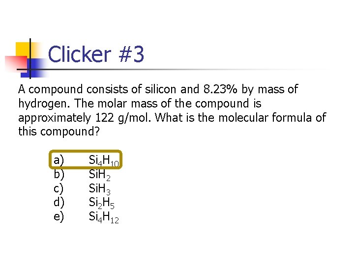 Clicker #3 A compound consists of silicon and 8. 23% by mass of hydrogen.