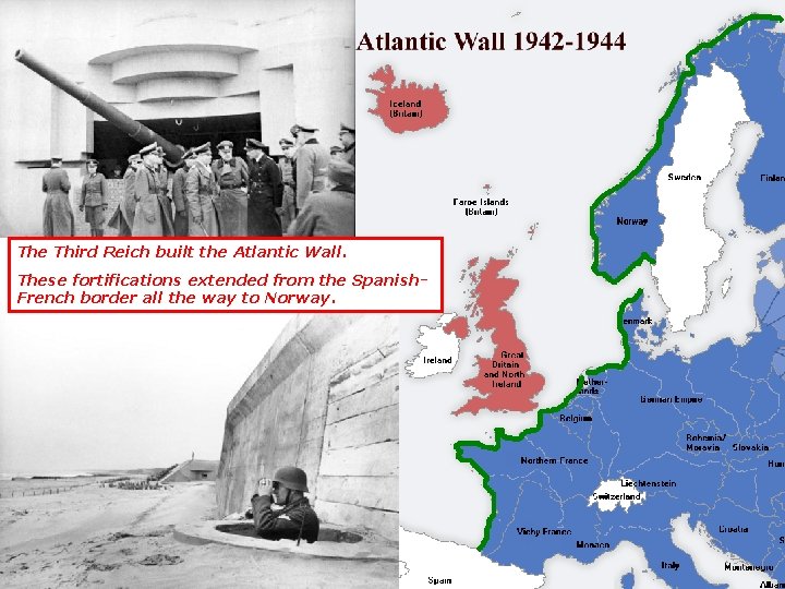 The Third Reich built the Atlantic Wall. These fortifications extended from the Spanish. French