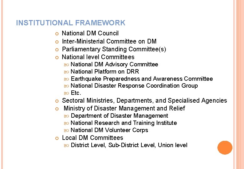 INSTITUTIONAL FRAMEWORK National DM Council Inter-Ministerial Committee on DM Parliamentary Standing Committee(s) National level