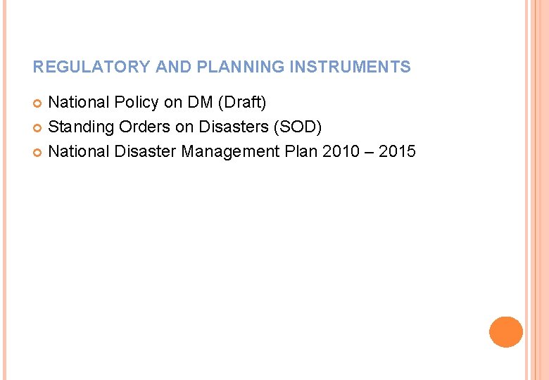 REGULATORY AND PLANNING INSTRUMENTS National Policy on DM (Draft) Standing Orders on Disasters (SOD)