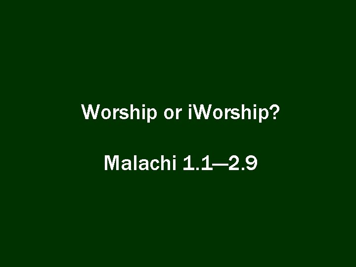 Worship or i. Worship? Malachi 1. 1— 2. 9 