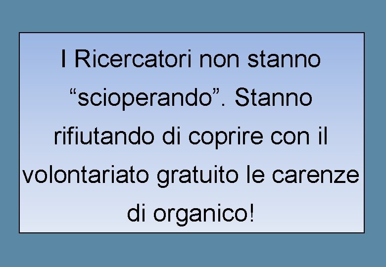 I Ricercatori non stanno “scioperando”. Stanno rifiutando di coprire con il volontariato gratuito le