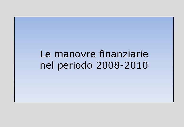 Le manovre finanziarie nel periodo 2008 -2010 