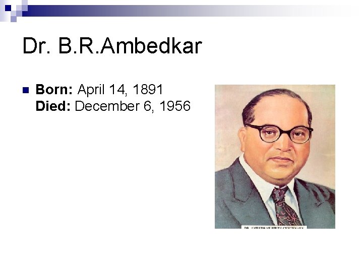Dr. B. R. Ambedkar n Born: April 14, 1891 Died: December 6, 1956 Dr. B. R. Ambedkar n Born: April 14, 1891 Died: December 6, 1956