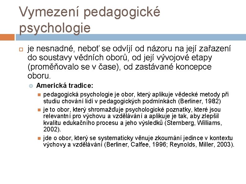 Vymezení pedagogické psychologie je nesnadné, neboť se odvíjí od názoru na její zařazení do