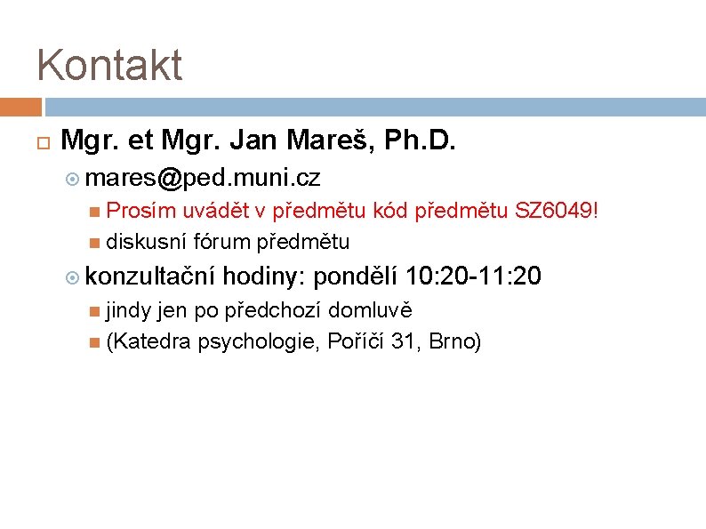 Kontakt Mgr. et Mgr. Jan Mareš, Ph. D. mares@ped. muni. cz Prosím uvádět v