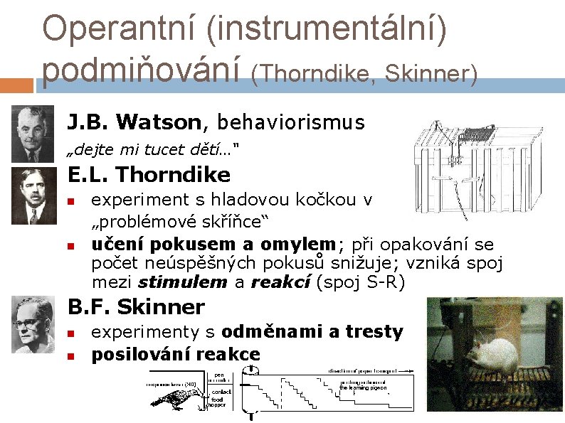 Operantní (instrumentální) podmiňování (Thorndike, Skinner) J. B. Watson, behaviorismus „dejte mi tucet dětí…“ E.