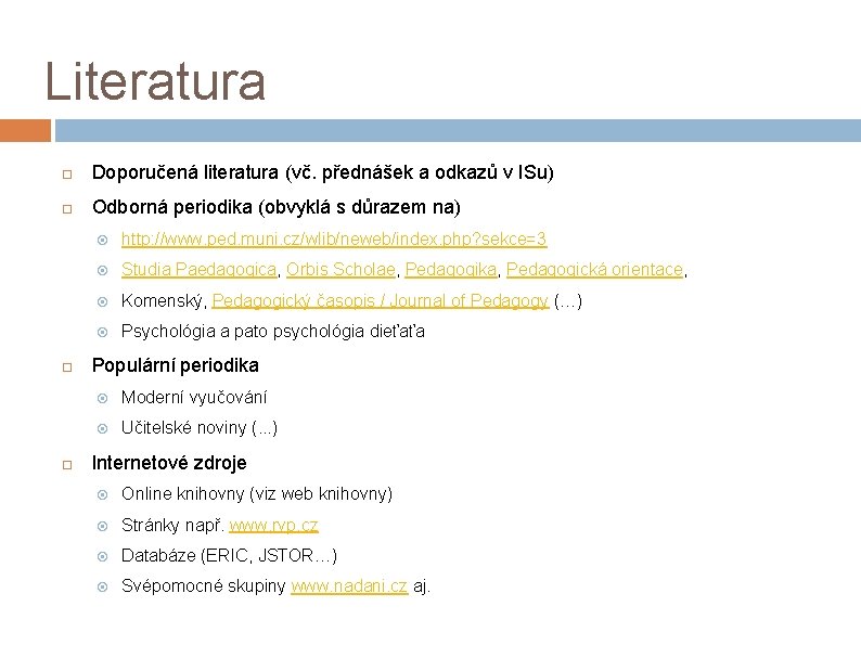 Literatura Doporučená literatura (vč. přednášek a odkazů v ISu) Odborná periodika (obvyklá s důrazem