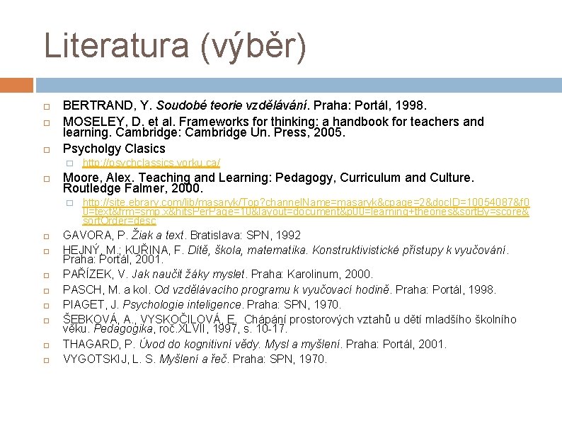 Literatura (výběr) BERTRAND, Y. Soudobé teorie vzdělávání. Praha: Portál, 1998. MOSELEY, D. et al.