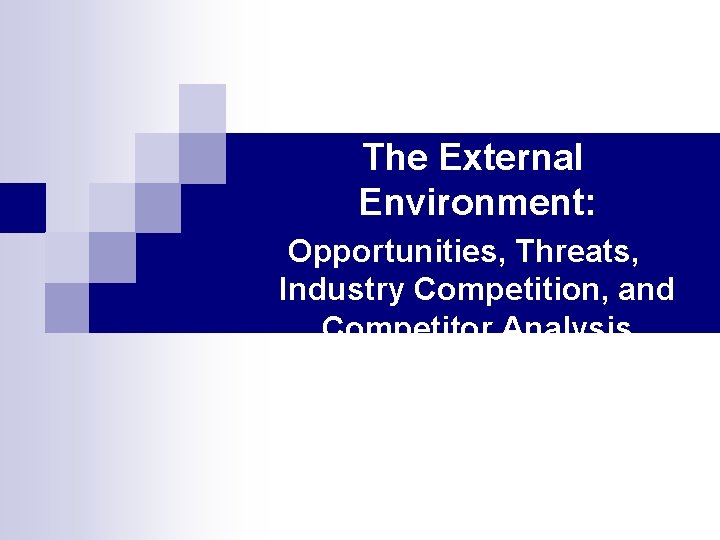 The External Environment: Opportunities, Threats, Industry Competition, and Competitor Analysis 