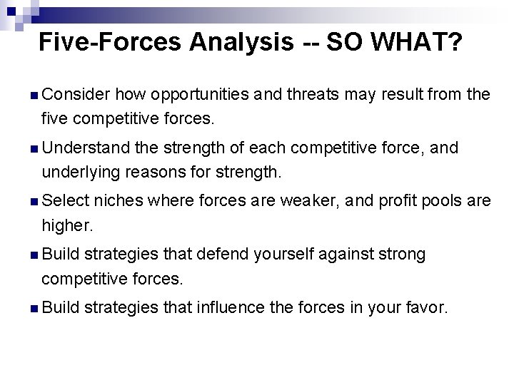 Five-Forces Analysis -- SO WHAT? n Consider how opportunities and threats may result from