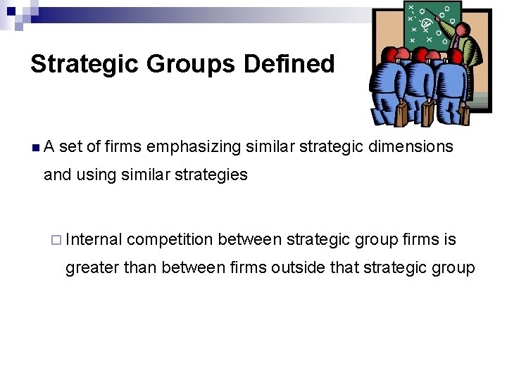 Strategic Groups Defined n. A set of firms emphasizing similar strategic dimensions and using