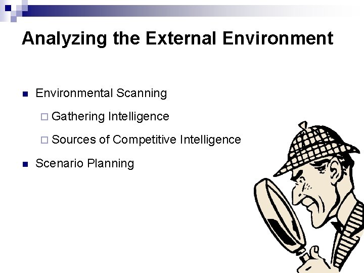 Analyzing the External Environment n Environmental Scanning ¨ Gathering ¨ Sources n Intelligence of