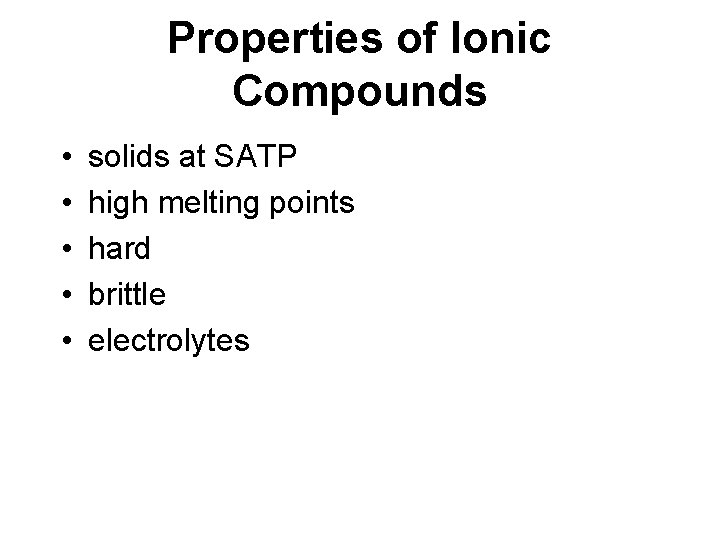 Properties of Ionic Compounds • • • solids at SATP high melting points hard