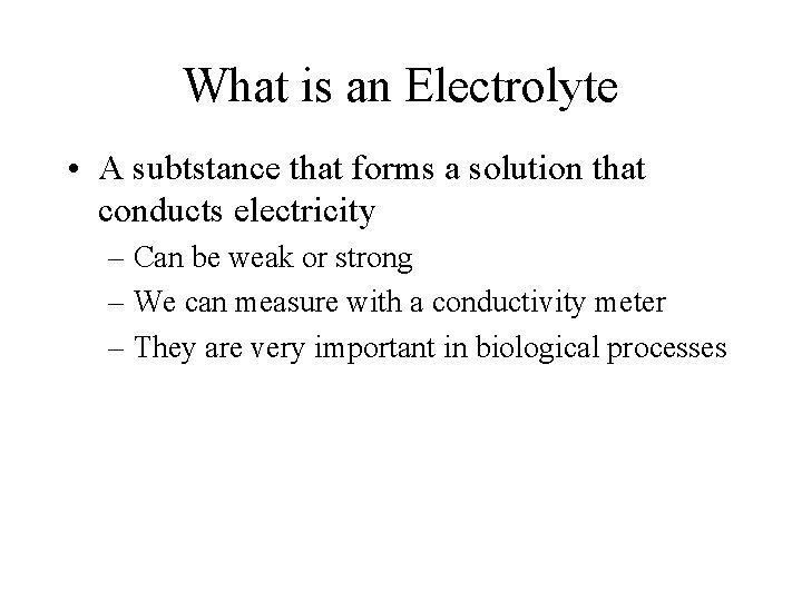 What is an Electrolyte • A subtstance that forms a solution that conducts electricity