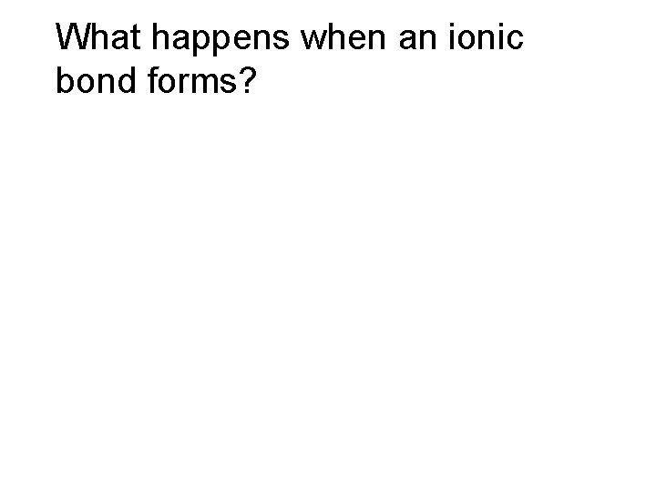 What happens when an ionic bond forms? 