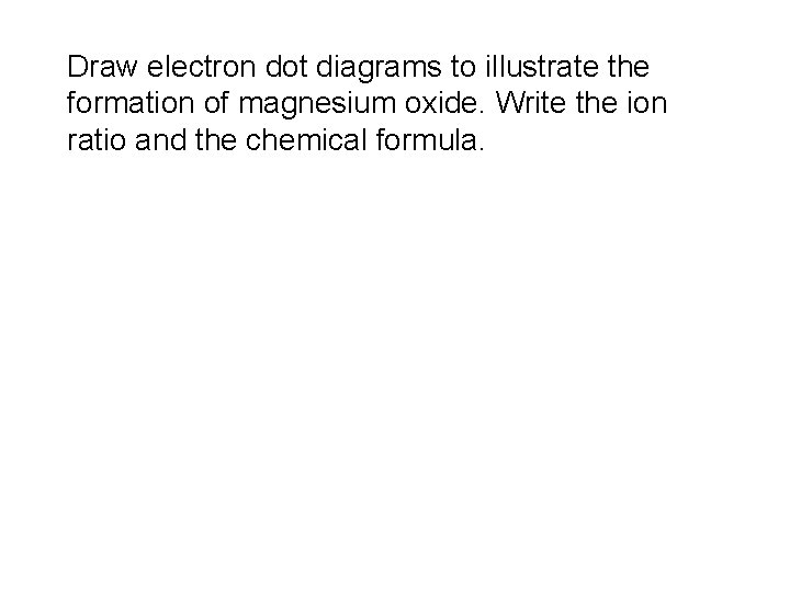 Draw electron dot diagrams to illustrate the formation of magnesium oxide. Write the ion