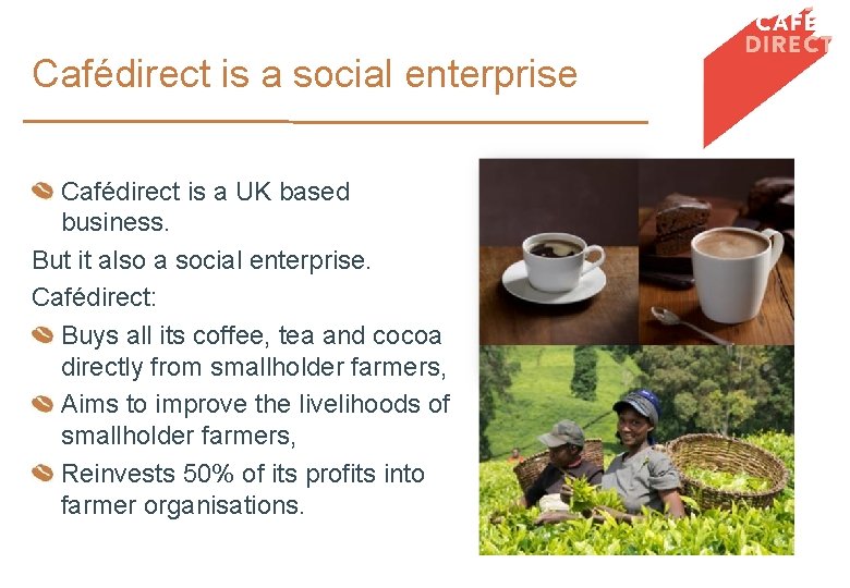 Cafédirect is a social enterprise Cafédirect is a UK based business. But it also