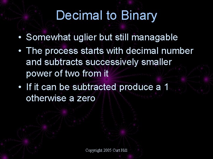 Decimal to Binary • Somewhat uglier but still managable • The process starts with