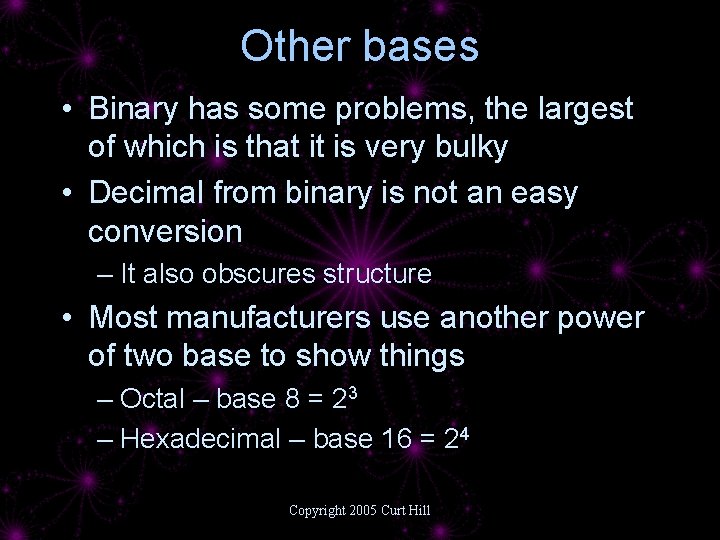 Other bases • Binary has some problems, the largest of which is that it