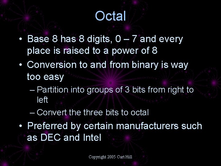 Octal • Base 8 has 8 digits, 0 – 7 and every place is