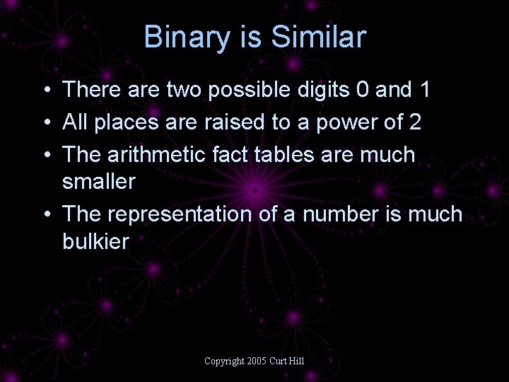 Binary is Similar • There are two possible digits 0 and 1 • All