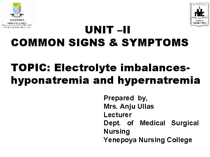 UNIT –II COMMON SIGNS & SYMPTOMS TOPIC: Electrolyte imbalanceshyponatremia and hypernatremia Prepared by, Mrs.