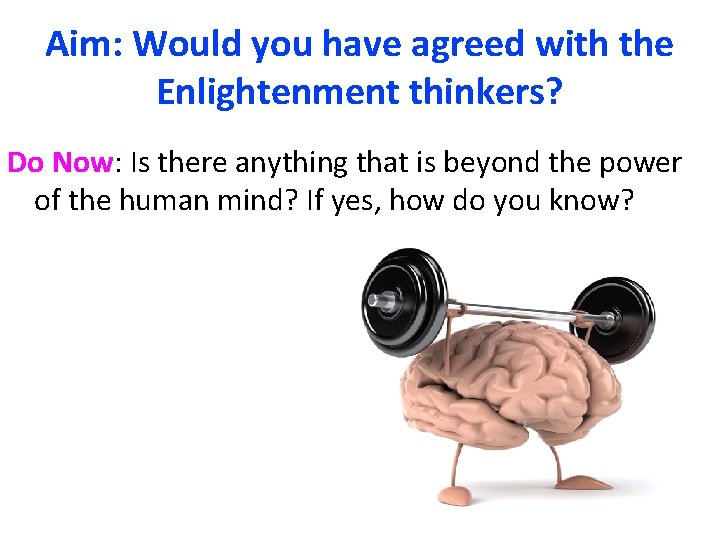 Aim: Would you have agreed with the Enlightenment thinkers? Do Now: Is there anything