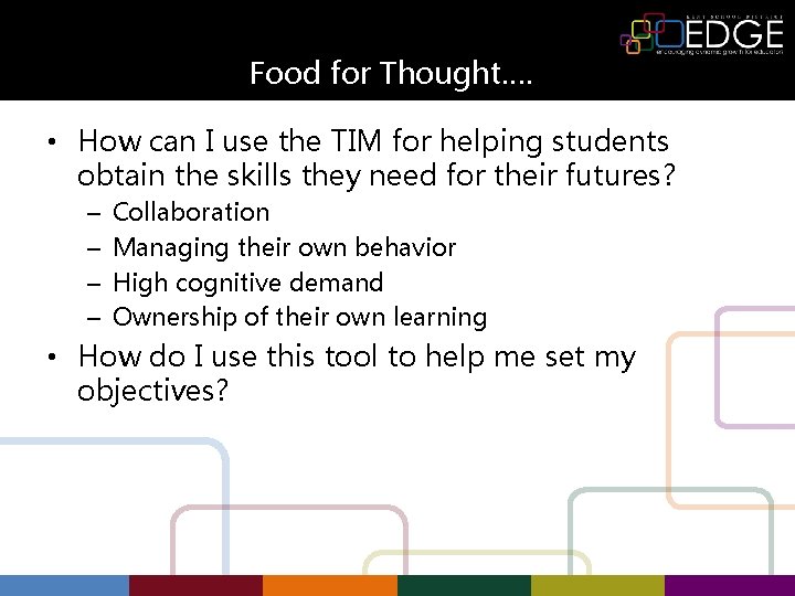 Food for Thought…. • How can I use the TIM for helping students obtain