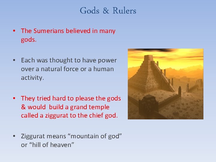 Gods & Rulers • The Sumerians believed in many gods. • Each was thought