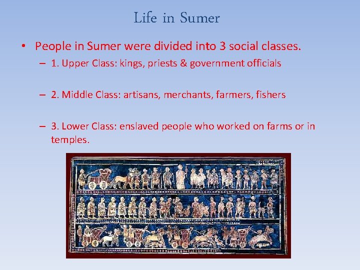 Life in Sumer • People in Sumer were divided into 3 social classes. –