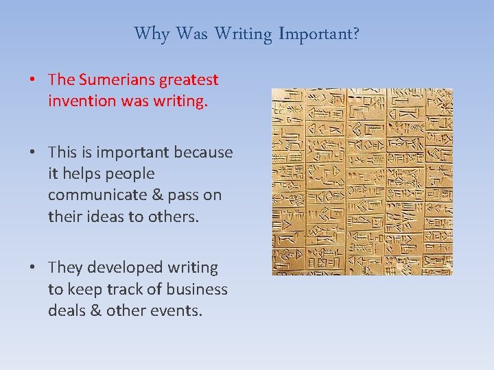 Why Was Writing Important? • The Sumerians greatest invention was writing. • This is