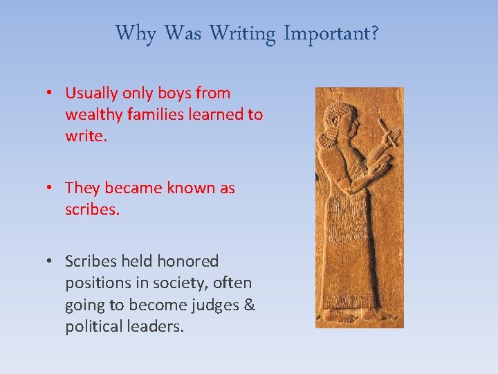 Why Was Writing Important? • Usually only boys from wealthy families learned to write.