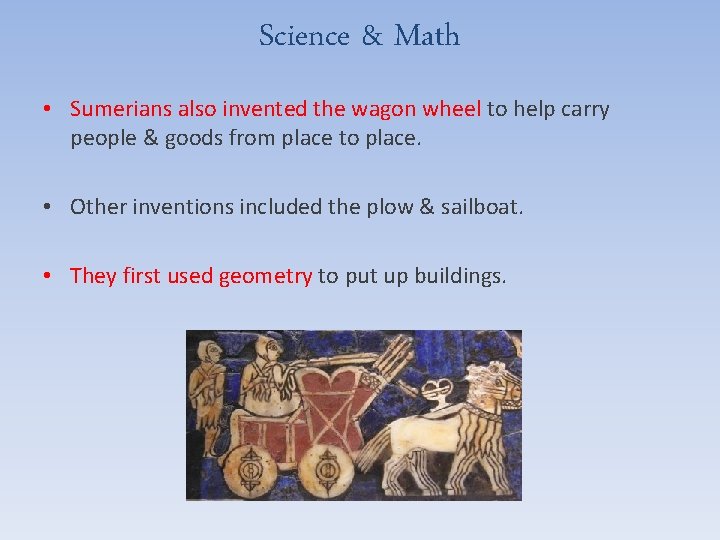 Science & Math • Sumerians also invented the wagon wheel to help carry people
