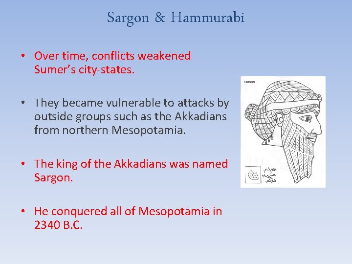 Sargon & Hammurabi • Over time, conflicts weakened Sumer’s city-states. • They became vulnerable