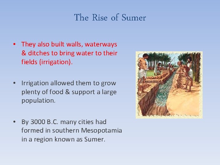 The Rise of Sumer • They also built walls, waterways & ditches to bring