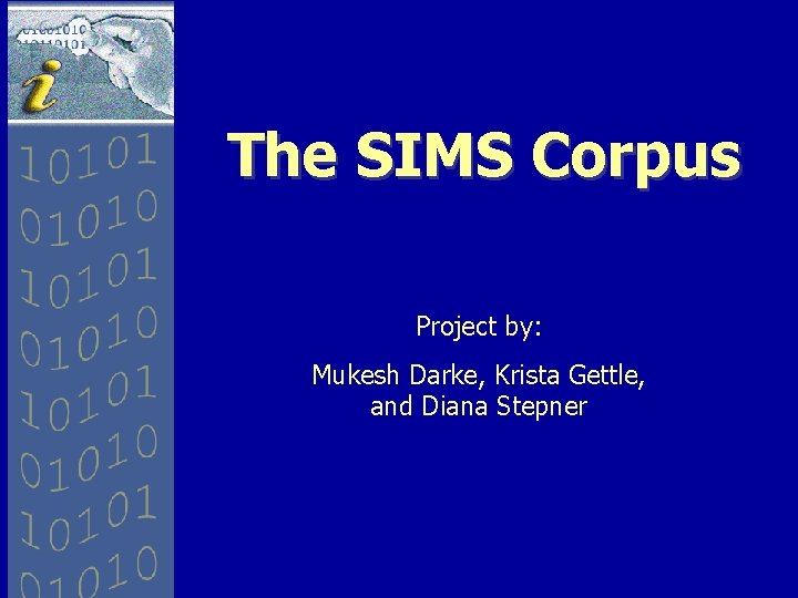 The SIMS Corpus Project by: Mukesh Darke, Krista Gettle, and Diana Stepner 