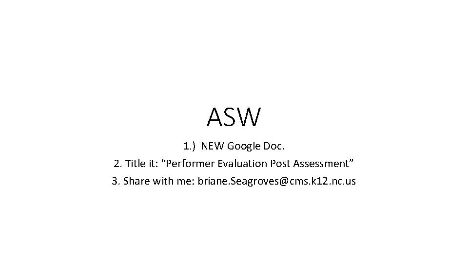 ASW 1. ) NEW Google Doc. 2. Title it: “Performer Evaluation Post Assessment” 3.