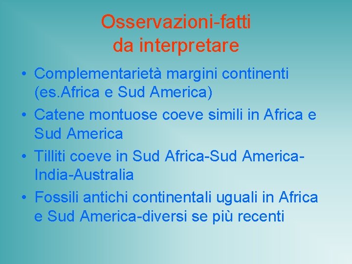 Osservazioni-fatti da interpretare • Complementarietà margini continenti (es. Africa e Sud America) • Catene