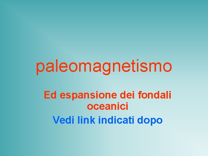 paleomagnetismo Ed espansione dei fondali oceanici Vedi link indicati dopo 