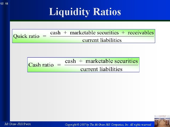 17 - 11 Liquidity Ratios Mc. Graw-Hill/Irwin Copyright © 2007 by The Mc. Graw-Hill