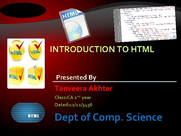 INTRODUCTION TO HTML Presented By Tanveera Akhter Class: CA 2 nd year Dated: 12/12/3456