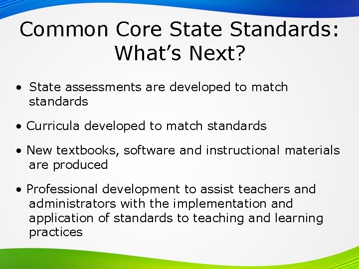 Common Core State Standards: What’s Next? • State assessments are developed to match standards