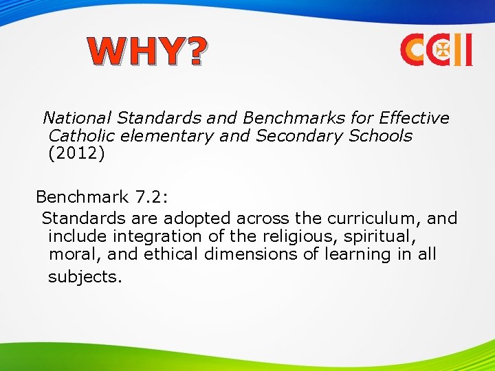 WHY? National Standards and Benchmarks for Effective Catholic elementary and Secondary Schools (2012) Benchmark