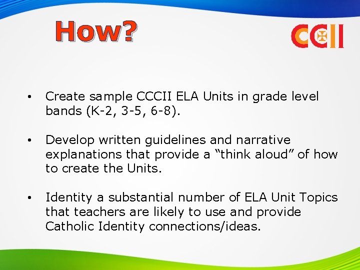 How? • Create sample CCCII ELA Units in grade level bands (K-2, 3 -5,